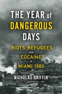 The Year of Dangerous Days: Revolte, refugiați și cocaină în Miami 1980 - The Year of Dangerous Days: Riots, Refugees, and Cocaine in Miami 1980