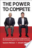 Puterea de a concura: Un economist și un antreprenor despre revitalizarea Japoniei în economia globală - The Power to Compete: An Economist and an Entrepreneur on Revitalizing Japan in the Global Economy