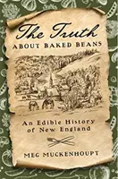 Adevărul despre fasolea coaptă: O istorie comestibilă a Noii Anglii - The Truth about Baked Beans: An Edible History of New England