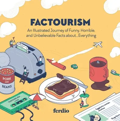 Factourism: O călătorie ilustrată a faptelor amuzante, oribile și de necrezut despre... orice - Factourism: An Illustrated Journey of Funny, Horrible, and Unbelievable Facts About...Everything
