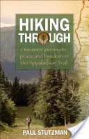 Hiking Through: Călătoria unui om către pace și libertate pe traseul Appalachian - Hiking Through: One Man's Journey to Peace and Freedom on the Appalachian Trail