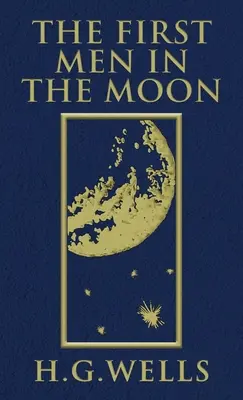 Primii oameni pe Lună: Ediția originală din 1901 - The First Men in the Moon: The Original 1901 Edition