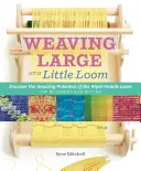 Inventive Weaving on a Little Loom: Descoperiți întregul potențial al războiului de țesut cu paletă rigidă, pentru începători și nu numai - Inventive Weaving on a Little Loom: Discover the Full Potential of the Rigid-Heddle Loom, for Beginners and Beyond