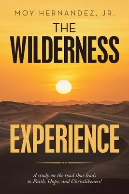 Experiența sălbăticiei: Un studiu pe drumul care duce la credință, speranță și asemănare cu Hristos! - The Wilderness Experience: A Study on the Road That Leads to Faith, Hope, and Christlikeness!
