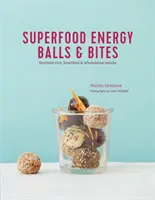 Superfood Energy Balls & Bites: Gustări bogate în nutrienți, sănătoase și sănătoase - Superfood Energy Balls & Bites: Nutrient-Rich, Healthful & Wholesome Snacks