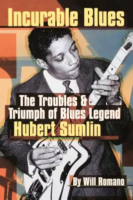 Blues incurabil: Necazurile și triumful legendei blues-ului Hubert Sumlin - Incurable Blues: The Troubles & Triumph of Blues Legend Hubert Sumlin