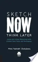 The Urban Sketching Handbook Schițează acum, gândește mai târziu: Jump Into Urban Sketching with Limited Time, Tools, and Techniques - The Urban Sketching Handbook Sketch Now, Think Later: Jump Into Urban Sketching with Limited Time, Tools, and Techniques