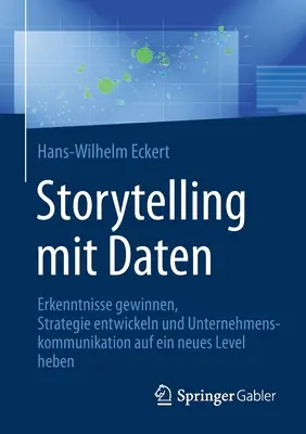 Storytelling cu date: Erkenntnisse Gewinnen, Strategie Entwickeln Und Unternehmenskommunikation Auf Ein Neues Level Heben - Storytelling Mit Daten: Erkenntnisse Gewinnen, Strategie Entwickeln Und Unternehmenskommunikation Auf Ein Neues Level Heben