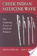 Creek Indian Medicine Ways: Puterea durabilă a religiei Mvskoke - Creek Indian Medicine Ways: The Enduring Power of Mvskoke Religion