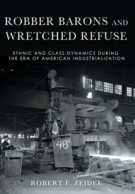 Robber Barons and Wretched Refuse: Dinamica etnică și de clasă în timpul erei de industrializare americană - Robber Barons and Wretched Refuse: Ethnic and Class Dynamics During the Era of American Industrialization