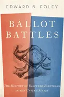 Ballot Battles: Istoria alegerilor contestate în Statele Unite ale Americii [The History of Disputed Elections in the United States - Ballot Battles: The History of Disputed Elections in the United States