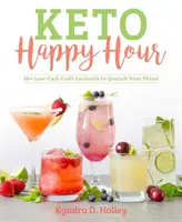 Keto Happy Hour: 50+ cocktailuri artizanale cu conținut scăzut de carbohidrați pentru a-ți potoli setea - Keto Happy Hour: 50+ Low-Carb Craft Cocktails to Quench Your Thirst