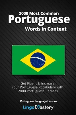 2000 Cele mai comune cuvinte portugheze în context: Deveniți fluent și creșteți-vă vocabularul portughez cu 2000 de fraze portugheze - 2000 Most Common Portuguese Words in Context: Get Fluent & Increase Your Portuguese Vocabulary with 2000 Portuguese Phrases