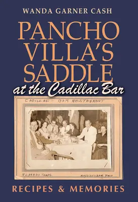Șaua lui Pancho Villa la Cadillac Bar: Rețete și amintiri - Pancho Villa's Saddle at the Cadillac Bar: Recipes and Memories