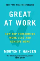 Great at Work - How Top Performers Do Less, Work Better, and Achieve More