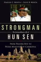 Strongman: Viața extraordinară a lui Hun Sen: De la băiat de pagodă la prim-ministru al Cambodgiei - Strongman: The Extraordinary Life of Hun Sen: From Pagoda Boy to Prime Minister of Cambodia