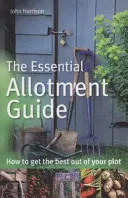 Essential Allotment Guide - Cum să obțineți cele mai bune rezultate din parcela dumneavoastră - Essential Allotment Guide - How to Get the Best out of Your Plot