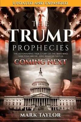 Profețiile lui Trump: Uimitoarea poveste adevărată a omului care a văzut ziua de mâine... și ce spune el că urmează - The Trump Prophecies: The Astonishing True Story of the Man Who Saw Tomorrow...and What He Says Is Coming Next