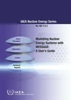 Modelling Nuclear Energy Systems with Message: A User's Guide: IAEA Nuclear Energy Series No. Ng-T-5.2