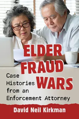 Războaiele fraudelor împotriva vârstnicilor: Istorii de caz de la un avocat specializat în aplicarea legii - Elder Fraud Wars: Case Histories from an Enforcement Attorney