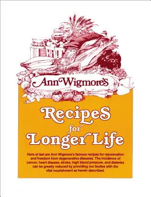 Rețete pentru o viață mai lungă: Rețetele faimoase ale lui Ann Wigmore pentru întinerire și eliberarea de bolile degenerative - Recipes for Longer Life: Ann Wigmore's Famous Recipes for Rejuvenation and Freedom from Degenerative Diseases