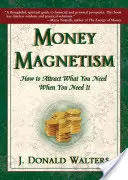 Magnetismul banilor: Cum să atragi ceea ce ai nevoie atunci când ai nevoie - Money Magnetism: How to Attract What You Need When You Need It