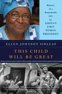 Acest copil va fi mare: Memoriile unei vieți remarcabile ale primei femei președinte a Africii - This Child Will Be Great: Memoir of a Remarkable Life by Africa's First Woman President