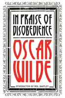 În lauda nesupunerii: Sufletul omului sub socialism și alte scrieri - In Praise of Disobedience: The Soul of Man Under Socialism and Other Writings