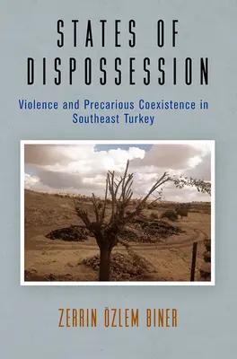State of Dispossession: Violență și coexistență precară în sud-estul Turciei - States of Dispossession: Violence and Precarious Coexistence in Southeast Turkey