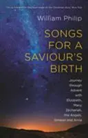 Cântece pentru Nașterea Mântuitorului - Călătorie prin Advent cu Elisabeta, Maria, Zaharia, Îngerii, Simeon și Ana (Philip William (Autor)) - Songs for a Saviour's Birth - Journey Through Advent With Elizabeth, Mary, Zechariah, The Angels, Simeon And Anna (Philip William (Author))