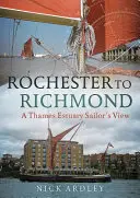 De la Rochester la Richmond: Punctul de vedere al unui marinar din estuarul Tamisei - Rochester to Richmond: A Thames Estuary Sailor's View