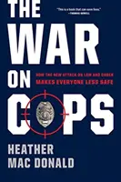 War on Cops - How the New Attack on Law and Order Makes Everyone Less Safe