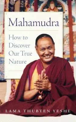 Mahamudra: Cum să ne descoperim adevărata natură - Mahamudra: How to Discover Our True Nature