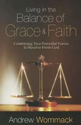 Trăind în echilibrul dintre har și credință: Combinarea a două forțe puternice pentru a primi de la Dumnezeu - Living in the Balance of Grace and Faith: Combining Two Powerful Forces to Receive from God