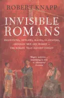 Romanii invizibili - Prostituate, proscriși, sclavi, gladiatori, bărbați și femei obișnuiți ... romanii pe care istoria i-a uitat - Invisible Romans - Prostitutes, outlaws, slaves, gladiators, ordinary men and women ... the Romans that history forgot
