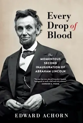 Fiecare picătură de sânge: A doua învestire în funcție a lui Abraham Lincoln - Every Drop of Blood: The Momentous Second Inauguration of Abraham Lincoln