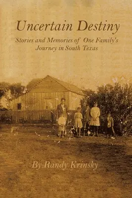 Destin incert: Povești și amintiri din călătoria unei familii în sudul Texasului - Uncertain Destiny: Stories and Memories of One Family's Journey in South Texas
