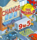 Change the World 9 to 5: 50 de moduri de a schimba lumea la locul de muncă - Change the World 9 to 5: 50 Ways to Change the World at Work