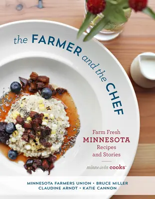 Fermierul și bucătarul: rețete și povești proaspete din Minnesota - The Farmer and the Chef: Farm Fresh Minnesota Recipes and Stories