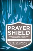 Scutul de rugăciune: Cum să mijlocești pentru pastori și lideri creștini - Prayer Shield: How to Intercede for Pastors and Christian Leaders