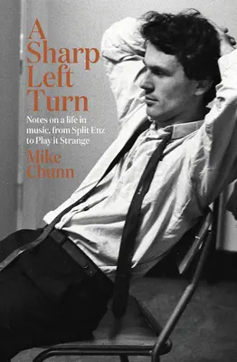A Sharp Left Turn: Note despre o viață în muzică, de la Split Enz la Play to Strange - A Sharp Left Turn: Notes on a Life in Music, from Split Enz to Play to Strange