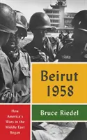 Beirut 1958: Cum au început războaiele Americii în Orientul Mijlociu - Beirut 1958: How America's Wars in the Middle East Began