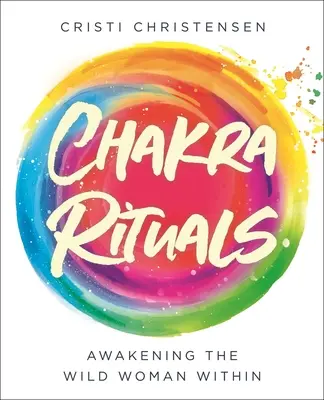 Ritualuri ale chakrelor: Trezirea femeii sălbatice din interior - Chakra Rituals: Awakening the Wild Woman Within