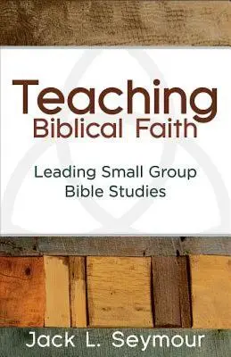 Predarea credinței biblice: Conducerea studiilor biblice în grupuri mici - Teaching Biblical Faith: Leading Small Group Bible Studies