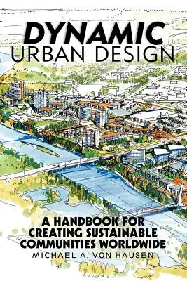 Design urban dinamic: Un manual pentru crearea de comunități durabile în întreaga lume - Dynamic Urban Design: A Handbook for Creating Sustainable Communities Worldwide