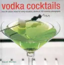 Cocteiluri cu vodcă: Peste 50 de amestecuri clasice pentru orice ocazie, prezentate în 100 de fotografii uimitoare - Vodka Cocktails: Over 50 Classic Mixes for Every Occasion, Shown in 100 Stunning Photographs