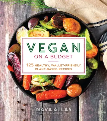 Vegan pe un buget: 125 de rețete sănătoase, prietenoase cu portofelul, pe bază de plante - Vegan on a Budget: 125 Healthy, Wallet-Friendly, Plant-Based Recipes