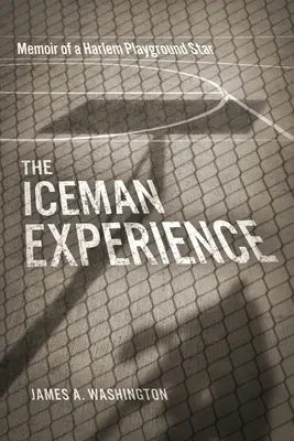 The Iceman Experience: Memoriile unui star de pe terenul de joacă din Harlem - The Iceman Experience: Memoir of a Harlem Playground Star