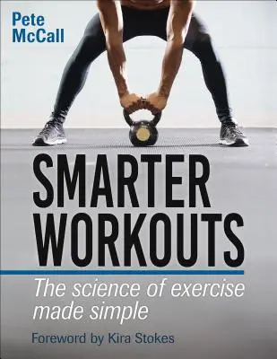 Antrenamente mai inteligente: Știința exercițiilor fizice simplificată - Smarter Workouts: The Science of Exercise Made Simple