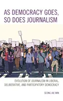 Așa cum merge democrația, așa merge și jurnalismul: Evoluția jurnalismului în democrația liberală, deliberativă și participativă - As Democracy Goes, So Does Journalism: Evolution of Journalism in Liberal, Deliberative, and Participatory Democracy